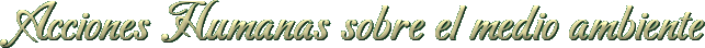 Acciones humanas sobre el medio ambiente